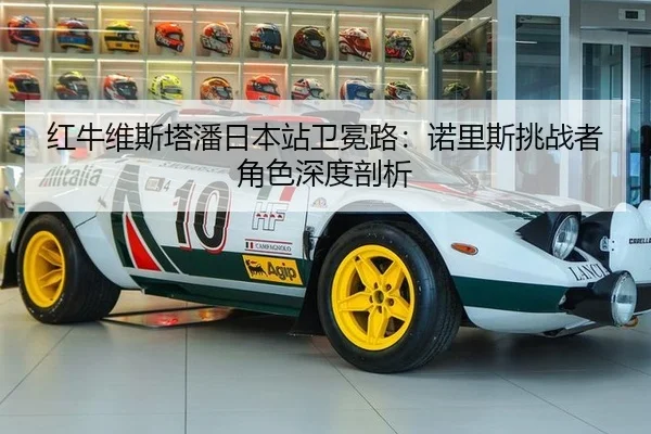 红牛维斯塔潘日本站卫冕路：诺里斯挑战者角色深度剖析