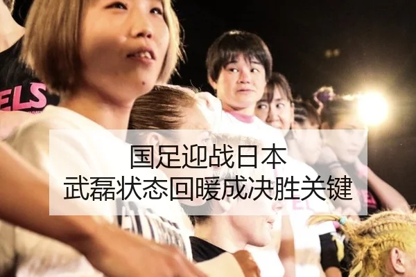 国足迎战日本 武磊状态回暖成决胜关键