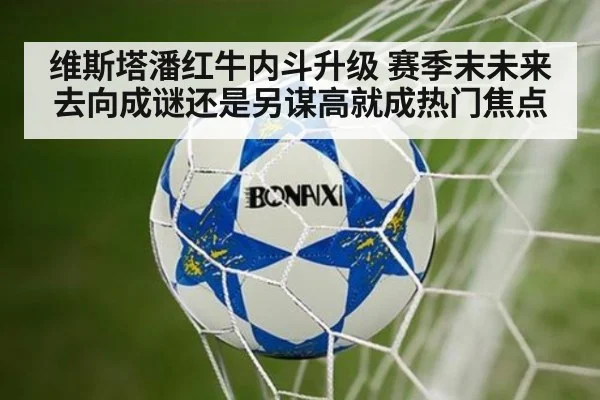 维斯塔潘红牛内斗升级 赛季末未来去向成谜还是另谋高就成热门焦点